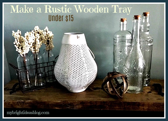 How to make a rustic wood tray for under $15. Easy, fast and grogeous! mybrightideasblog.com